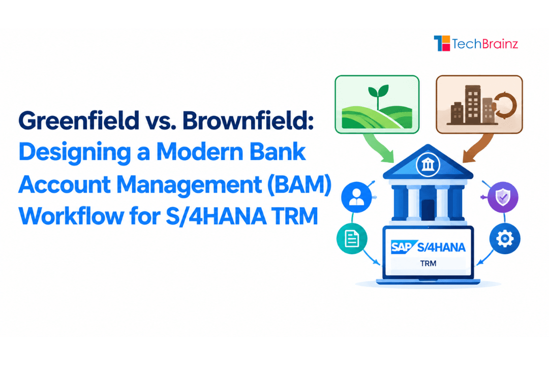 Greenfield vs. Brownfield: Designing a Modern Bank Account Management (BAM) Workflow for S/4HANA TRM